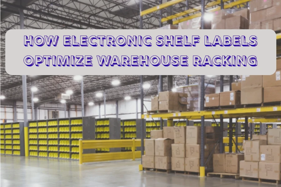 Yadda Lambobin Shelf ɗin Lantarki ke haɓaka Warehouse Racking